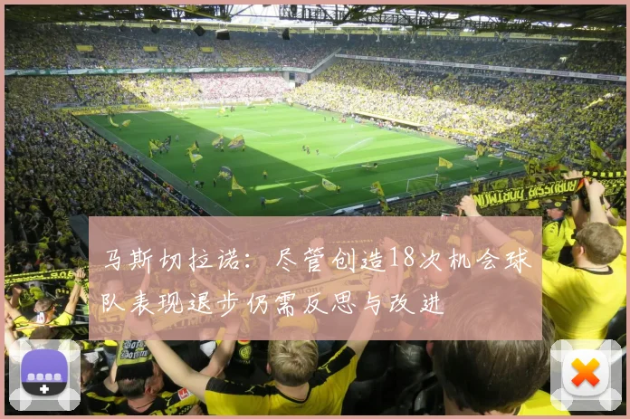 马斯切拉诺：尽管创造18次机会球队表现退步仍需反思与改进