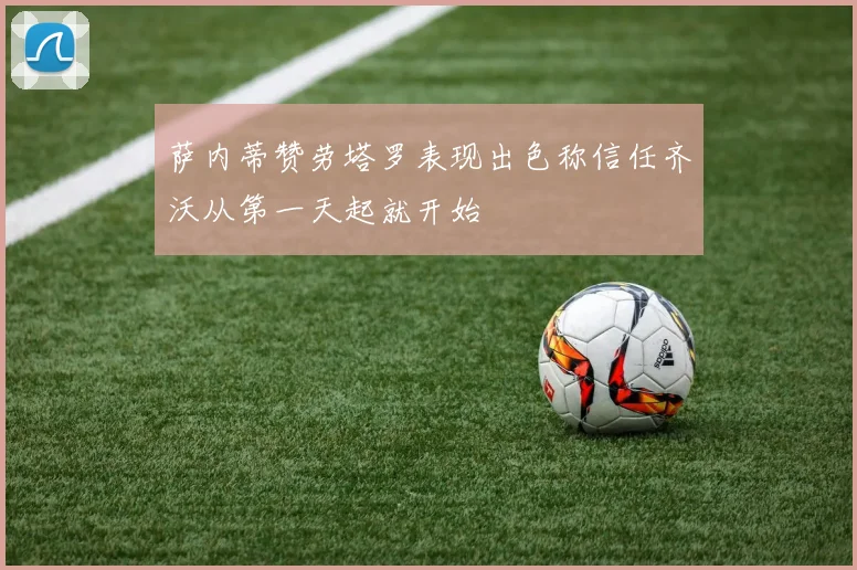 萨内蒂赞劳塔罗表现出色称信任齐沃从第一天起就开始